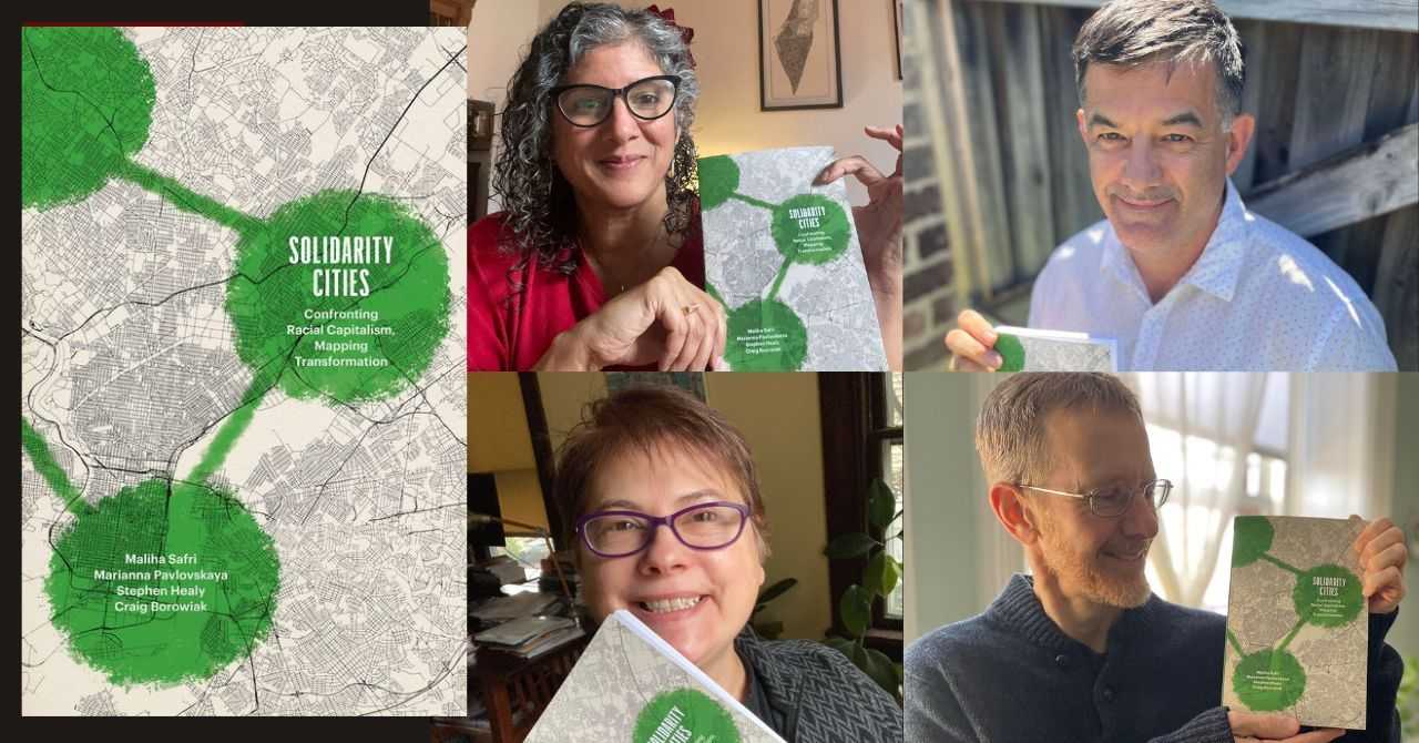 Maliha Safri, Marianna Pavlovskaya, Stephen Healy, and Craig Borowiak present "Solidarity Cities: Confronting Racial Capitalism, Mapping Transformation"