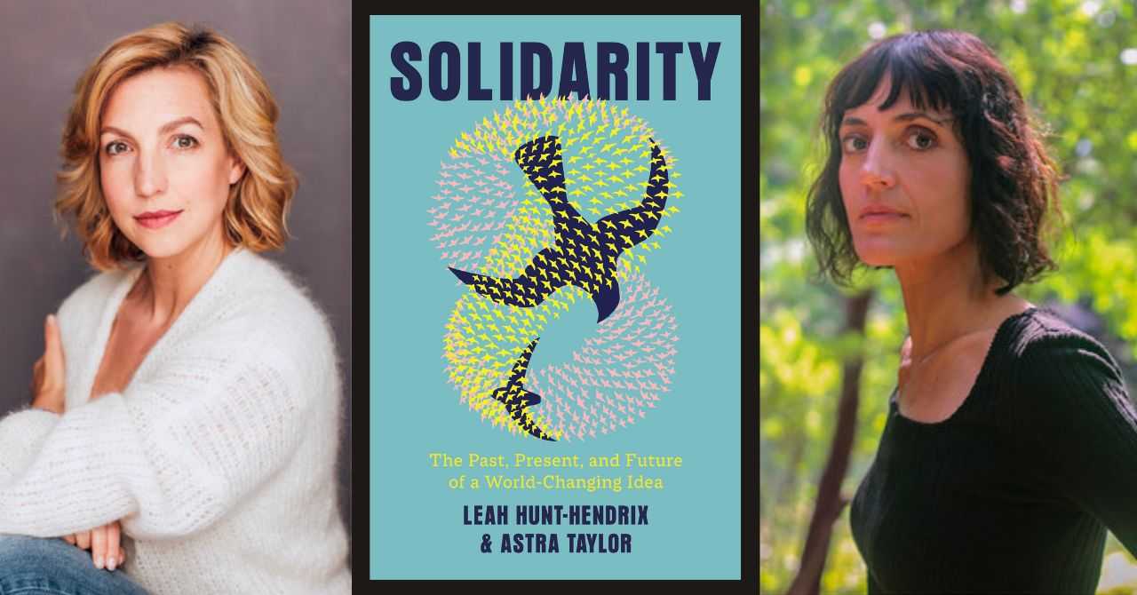 Astra Taylor and Leah Hunt Hendrix present "Solidarity: The Past, Present, and Future of a World-Changing Idea" in conversation w/Kate Khatib