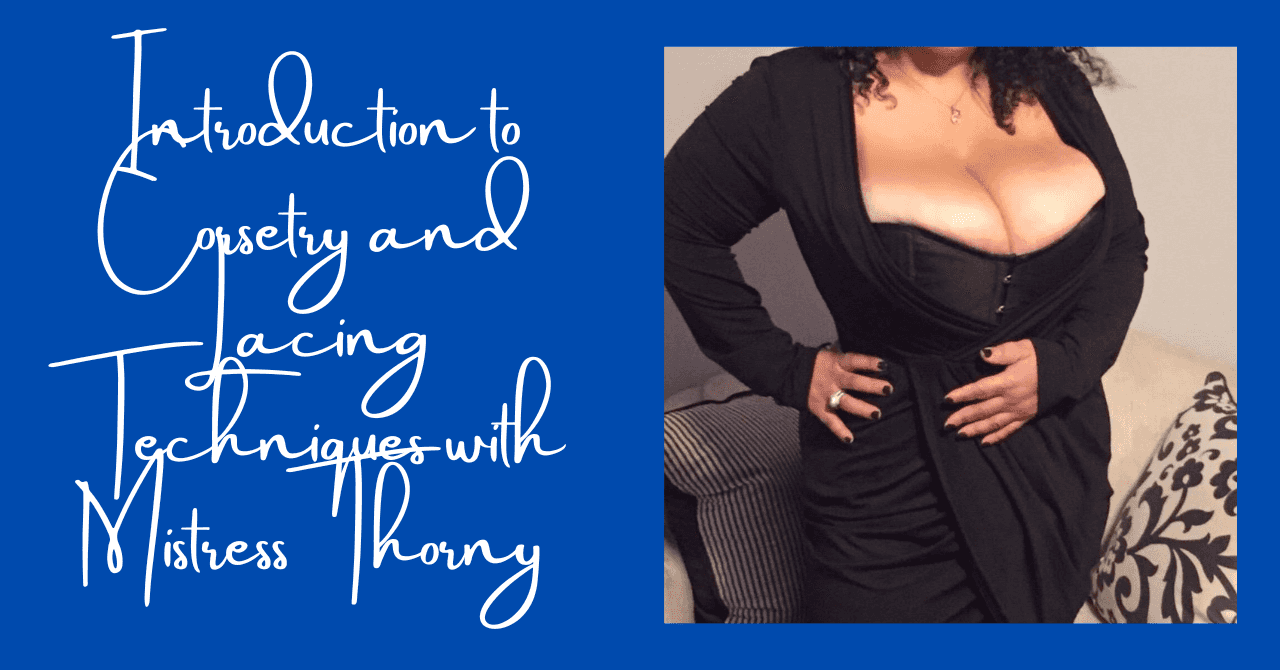 Free School: Introduction to Corsetry and Lacing Techniques with Mistress Thorny